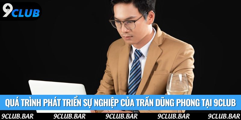 Quá trình phát triển sự nghiệp của Trần Dũng Phong tại 9club
