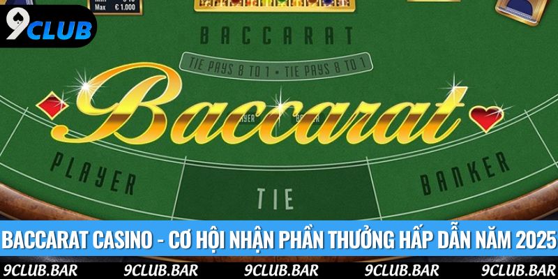 Baccarat Casino - Cơ Hội Nhận Phần Thưởng Hấp Dẫn Năm 2025