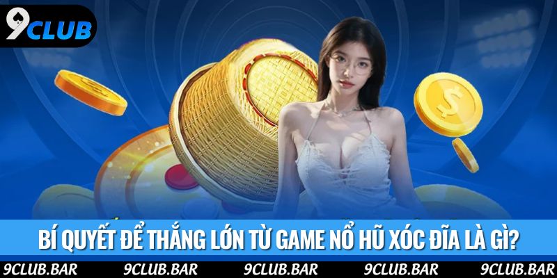 Bí quyết để thắng lớn từ game nổ hũ xóc đĩa là gì?