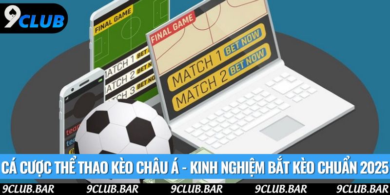 Cá Cược Thể Thao Kèo Châu Á - Kinh Nghiệm Bắt Kèo Chuẩn 2025