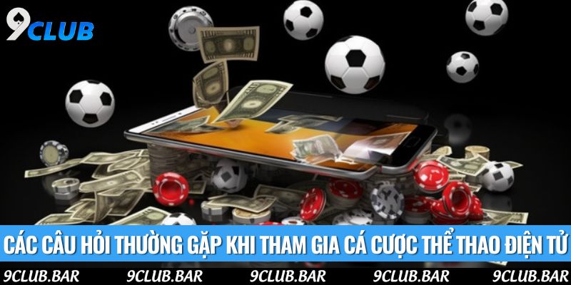 Các câu hỏi thường gặp khi tham gia cá cược thể thao điện tử