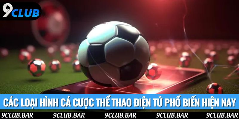 Các loại hình cá cược thể thao điện tử phổ biến hiện nay