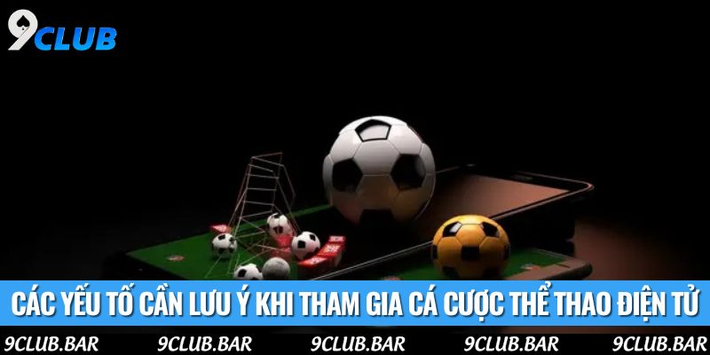 Các yếu tố cần lưu ý khi tham gia cá cược thể thao điện tử