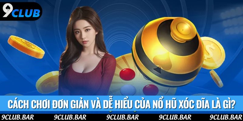 Cách chơi đơn giản và dễ hiểu của nổ hũ xóc đĩa là gì?