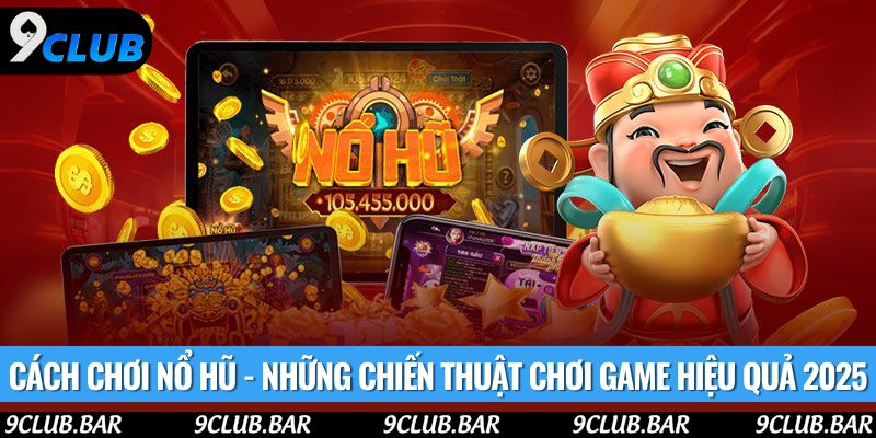Cách Chơi Nổ Hũ - Những Chiến Thuật Chơi Game Hiệu Quả 2025๖ۣۜ