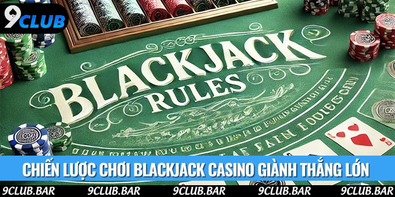 Chiến lược chơi Blackjack casino giành thắng lớn 