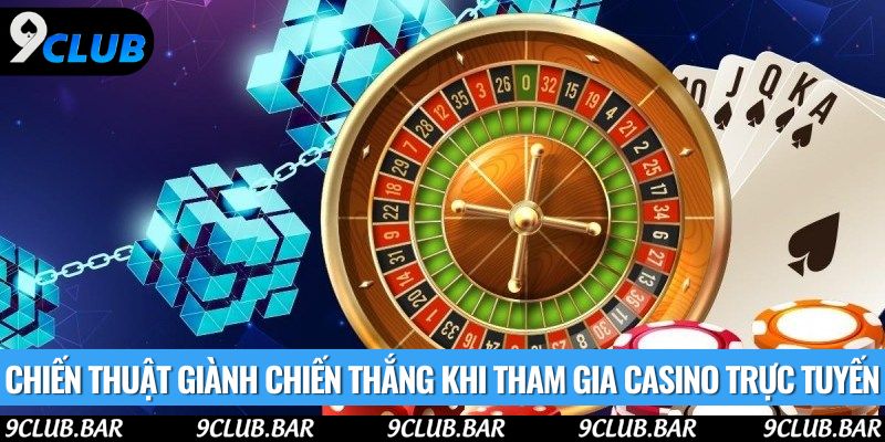 Chiến thuật giành chiến thắng khi tham gia casino trực tuyến