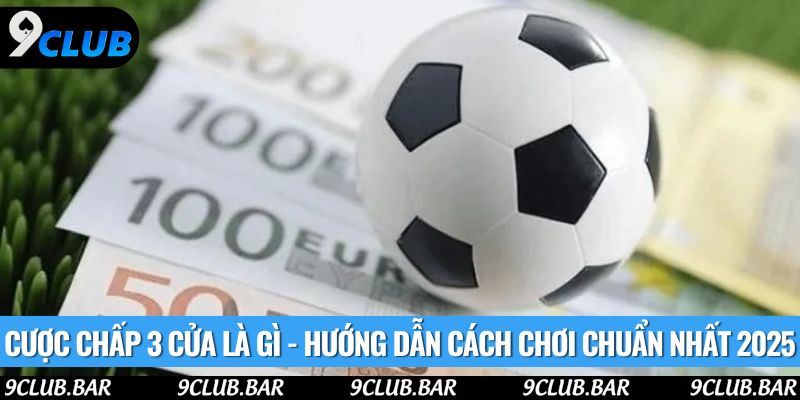 Cược Chấp 3 Cửa Là Gì - Hướng Dẫn Cách Chơi Chuẩn Nhất 2025