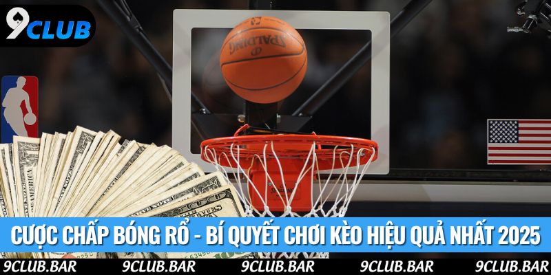 Cược Chấp Bóng Rổ - Bí Quyết Chơi Kèo Hiệu Quả Nhất 2025