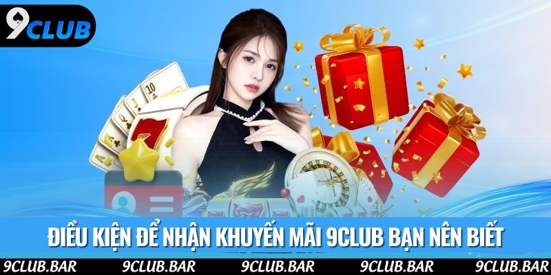 Điều kiện để nhận khuyến mãi 9club bạn nên biết