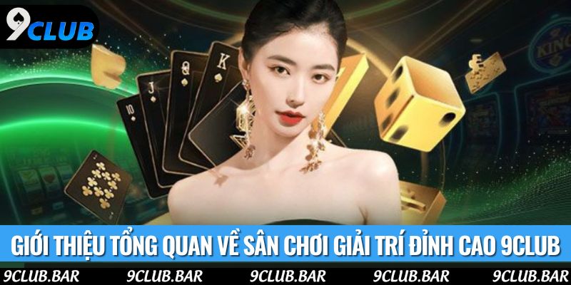Giới thiệu tổng quan về sân chơi giải trí đỉnh cao 9club