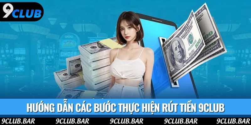Hướng dẫn các bước thực hiện rút tiền 9club