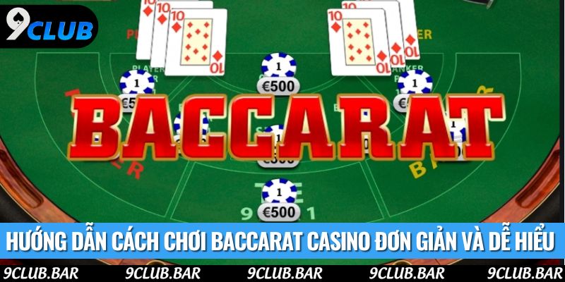 Hướng dẫn cách chơi baccarat casino đơn giản và dễ hiểu