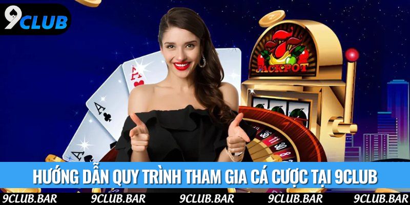 Hướng dẫn quy trình tham gia cá cược tại 9club