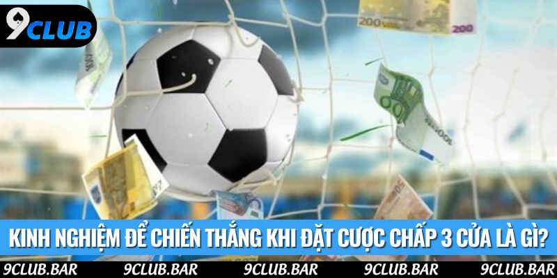 Kinh nghiệm để chiến thắng khi đặt cược chấp 3 cửa là gì?