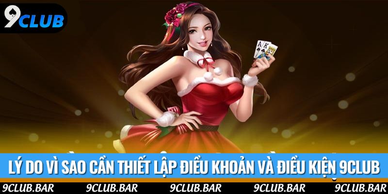 Lý do vì sao cần thiết lập điều khoản và điều kiện 9club