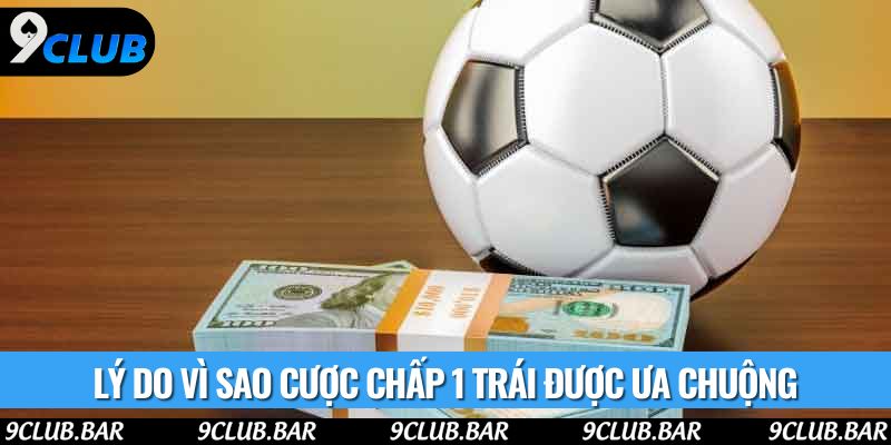 Lý do vì sao cược chấp 1 trái được ưa chuộng