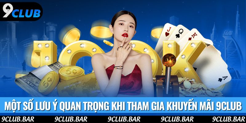 Một số lưu ý quan trọng khi tham gia khuyến mãi 9club