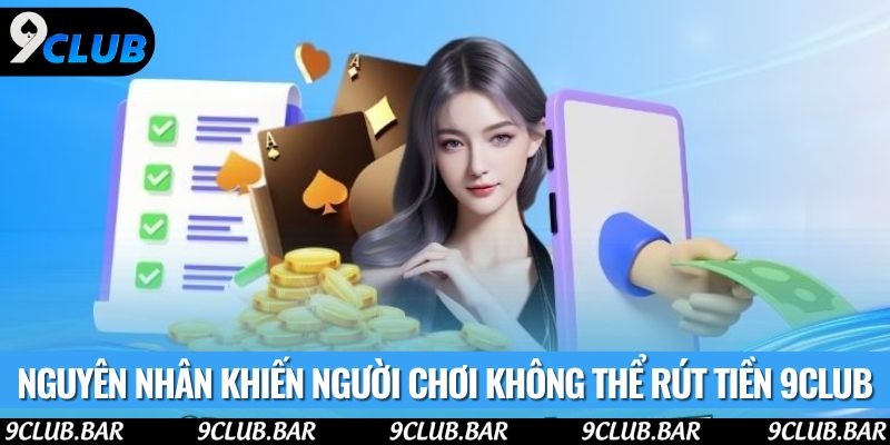 Nguyên nhân khiến người chơi không thể rút tiền 9club