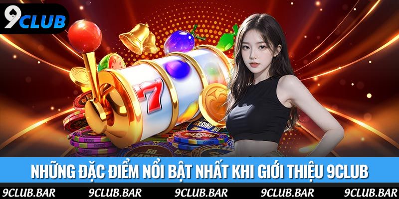 Những đặc điểm nổi bật nhất khi giới thiệu 9club