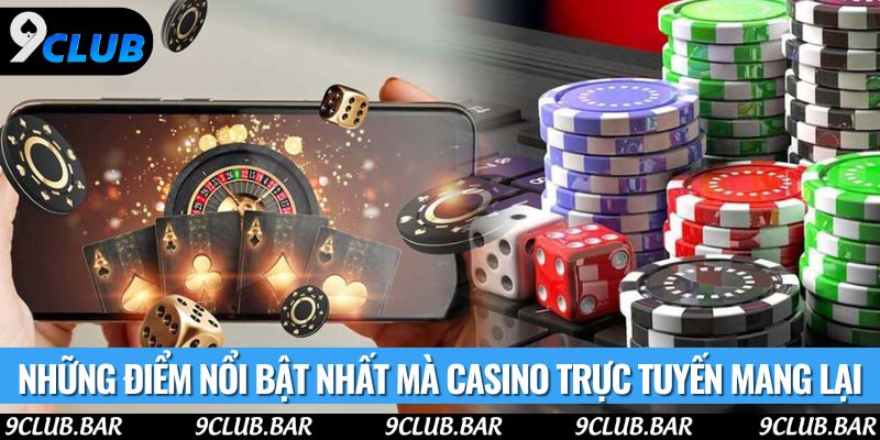 Những điểm nổi bật nhất mà casino trực tuyến mang lại