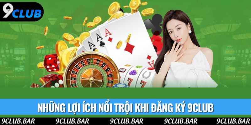Những lợi ích nổi trội khi đăng ký 9club