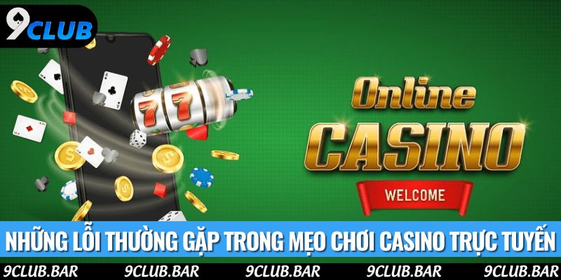 Những lỗi thường gặp trong mẹo chơi casino trực tuyến