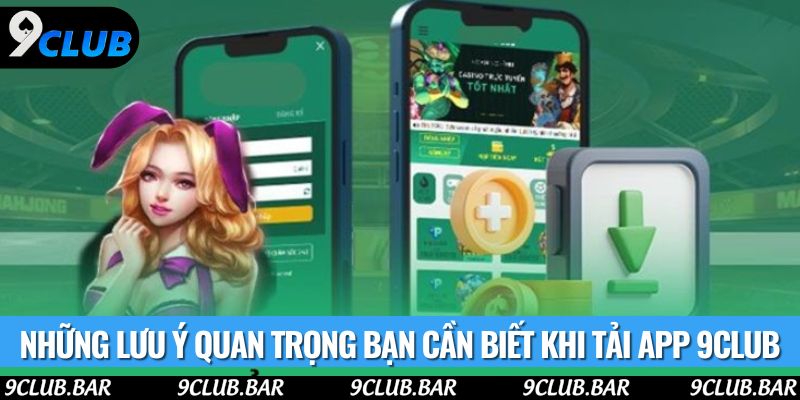 Những lưu ý quan trọng bạn cần biết khi tải app 9club