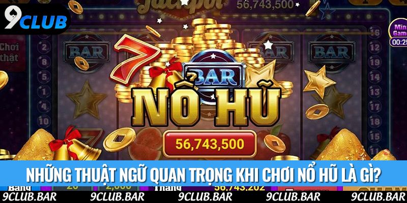 Những thuật ngữ quan trọng khi chơi nổ hũ là gì?