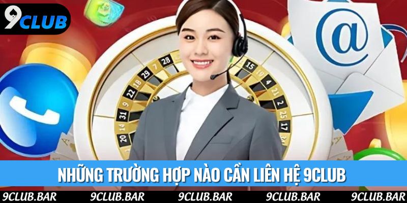 Những trường hợp nào cần liên hệ 9club