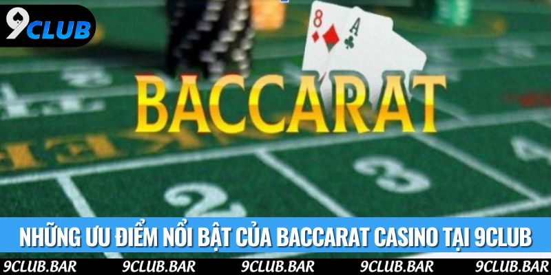 Những ưu điểm nổi bật của Baccarat casino tại 9club