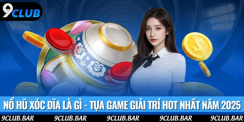 Nổ Hũ Xóc Đĩa Là Gì - Tựa Game Giải Trí Hot Nhất Năm 2025