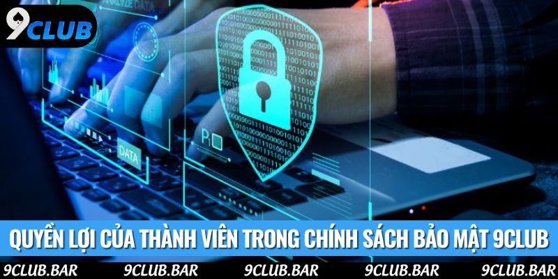 Quyền lợi của thành viên trong chính sách bảo mật 9club
