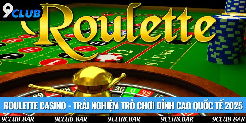 Roulette Casino - Trải Nghiệm Trò Chơi Đỉnh Cao Quốc Tế 2025
