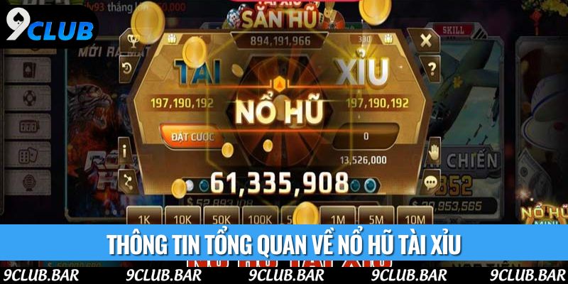Thông tin tổng quan về nổ hũ tài xỉu