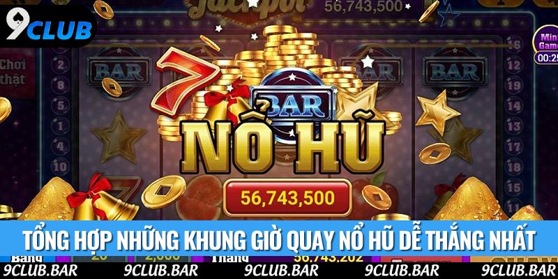Tổng hợp những khung giờ quay nổ hũ dễ thắng nhất